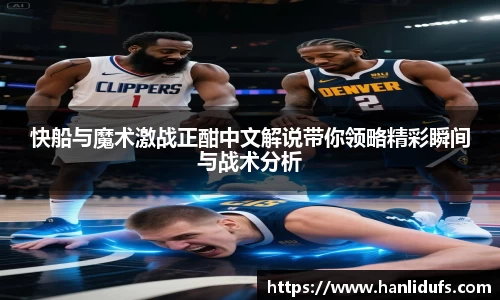 快船与魔术激战正酣中文解说带你领略精彩瞬间与战术分析
