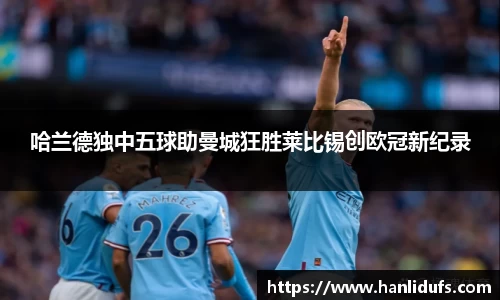 哈兰德独中五球助曼城狂胜莱比锡创欧冠新纪录